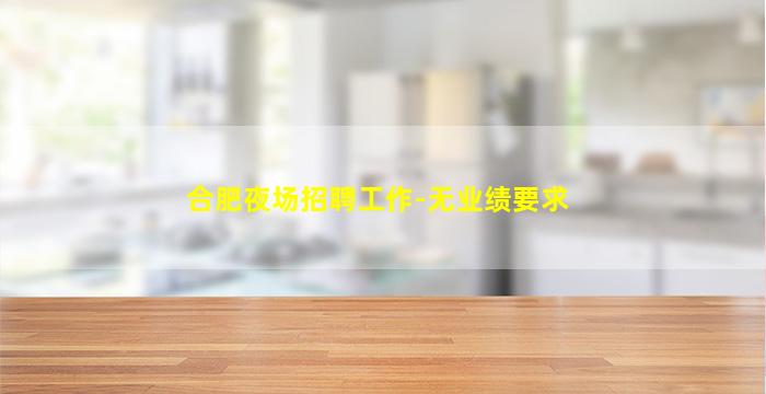 合肥夜场招聘工作-无业绩要求